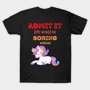 Admit it - Life would be boring without UNICORNS, T-shirt, Pjama T-Shirt